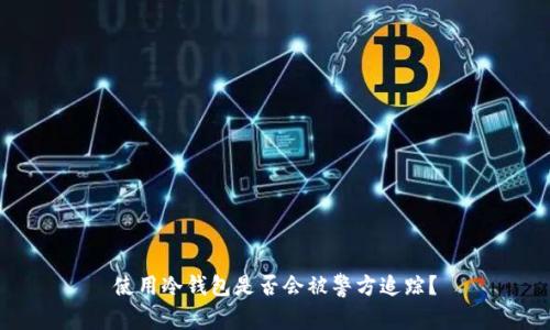 使用冷钱包是否会被警方追踪？