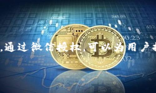 对于许多企业和开发者来说，微信已成为一个不可或缺的社交和支付平台。通过微信授权，可以为用户提供更便捷的服务和体验。本文将全面探讨tpWallet微信授权的相关内容。

深入解析tpWallet微信授权的应用及其重要性