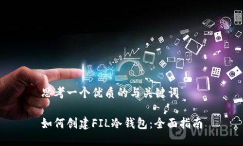 思考一个优质的与关键词

如何创建FIL冷钱包：全面指南