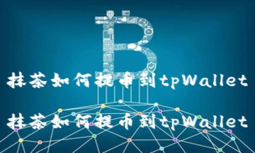 抹茶如何提币到tpWallet

抹茶如何提币到tpWallet