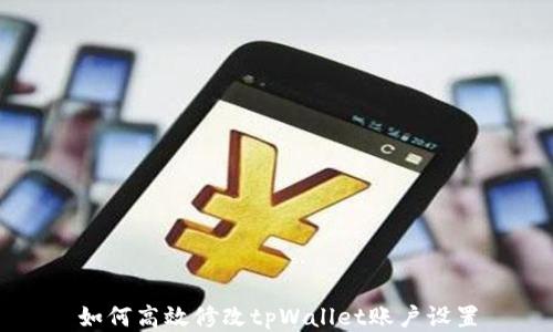 
如何高效修改tpWallet账户设置