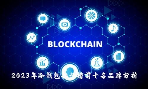 2023年冷钱包排行榜前十名品牌分析