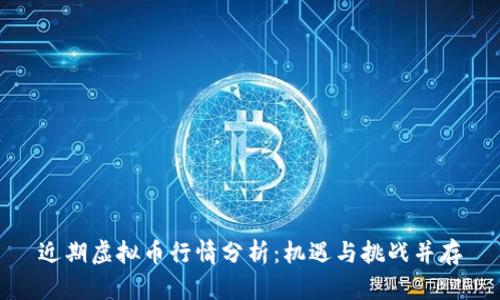 近期虚拟币行情分析：机遇与挑战并存