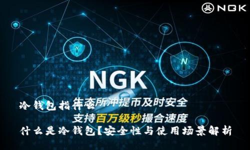 冷钱包指什么

什么是冷钱包？安全性与使用场景解析