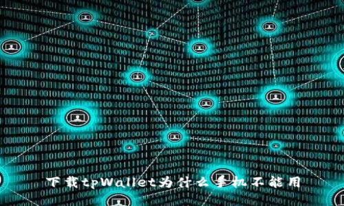 下载tpWallet为什么手机不能用