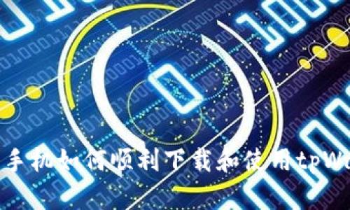 华为手机如何顺利下载和使用tpWallet