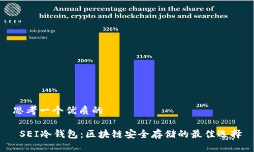 思考一个优质的

 SEI冷钱包：区块链安全存储的最佳选择