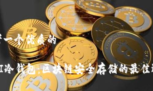 思考一个优质的

 SEI冷钱包：区块链安全存储的最佳选择