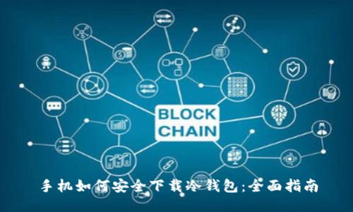 手机如何安全下载冷钱包：全面指南