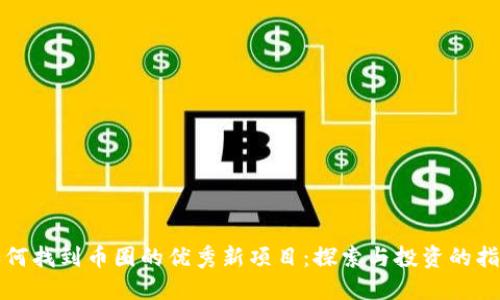 如何找到币圈的优秀新项目：探索与投资的指南