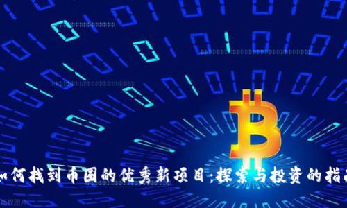 如何找到币圈的优秀新项目：探索与投资的指南