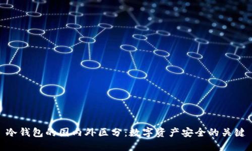 冷钱包的国内外区分：数字资产安全的关键