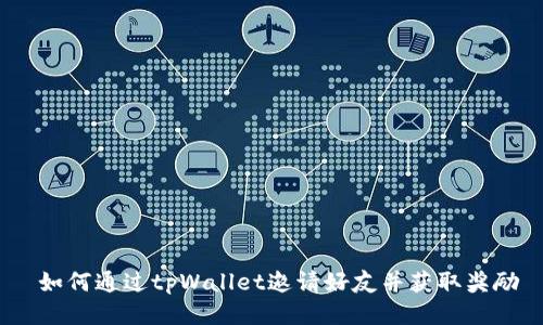  如何通过tpWallet邀请好友并获取奖励