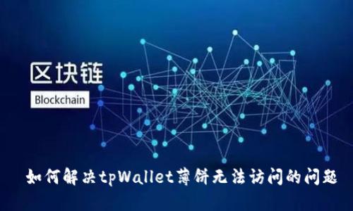  如何解决tpWallet薄饼无法访问的问题