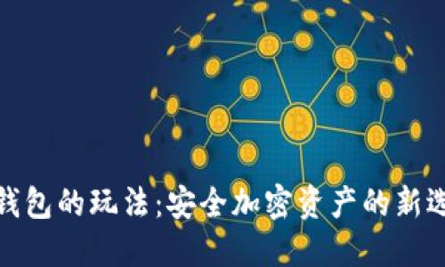 冷钱包的玩法：安全加密资产的新选择