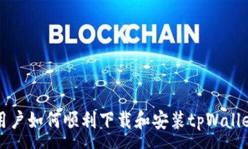 :
安卓用户如何顺利下载和安装tpWallet应用