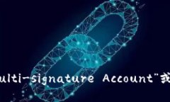 多重签名账户的英文是“Multi-signature Account”或简
