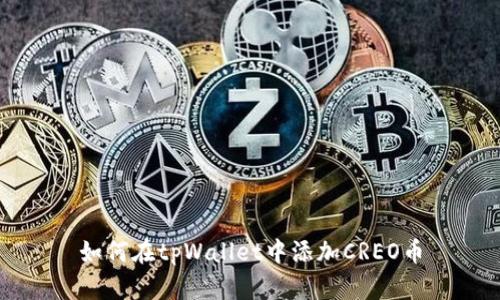 如何在tpWallet中添加CREO币