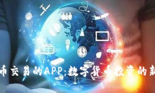 虚拟币交易的APP：数字货币投资的新选择