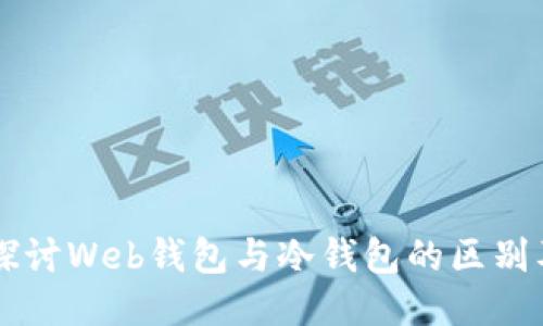 深入探讨Web钱包与冷钱包的区别及应用