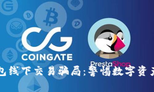 揭秘冷钱包线下交易骗局：警惕数字资产安全陷阱