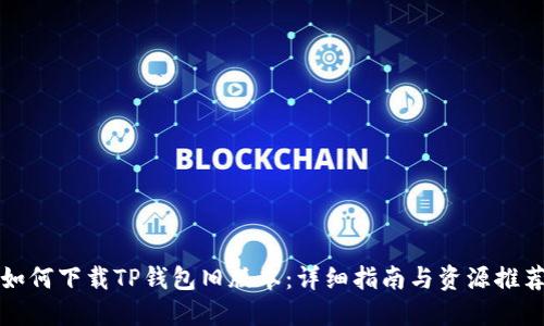 如何下载TP钱包旧版本：详细指南与资源推荐