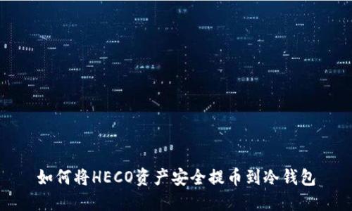如何将HECO资产安全提币到冷钱包