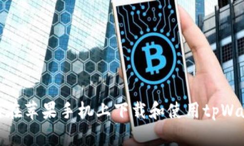 如何在苹果手机上下载和使用tpWallet