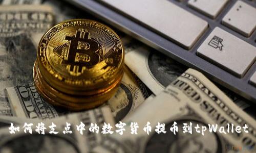 如何将支点中的数字货币提币到tpWallet
