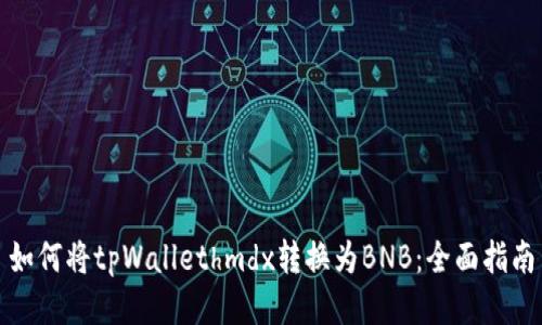 如何将tpWallethmdx转换为BNB：全面指南