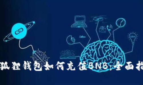 小狐狸钱包如何充值BNB：全面指南