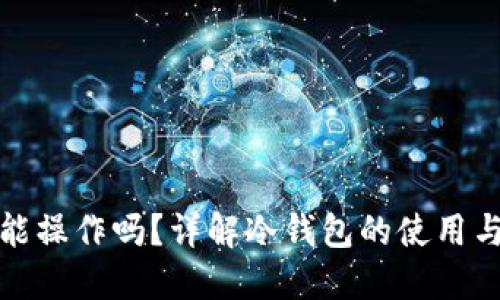冷钱包能操作吗？详解冷钱包的使用与安全性