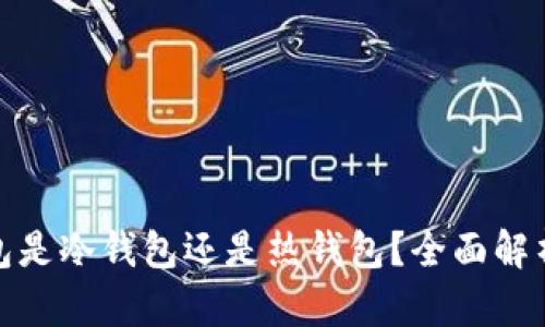 火币钱包是冷钱包还是热钱包？全面解析与比较