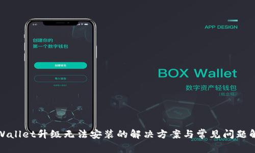 tpWallet升级无法安装的解决方案与常见问题解析