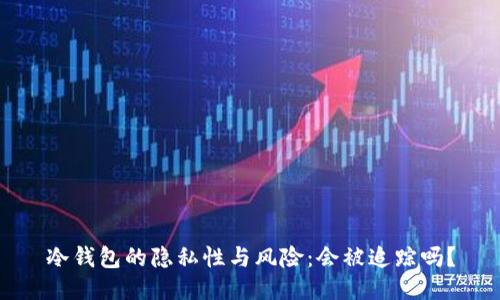 冷钱包的隐私性与风险：会被追踪吗？