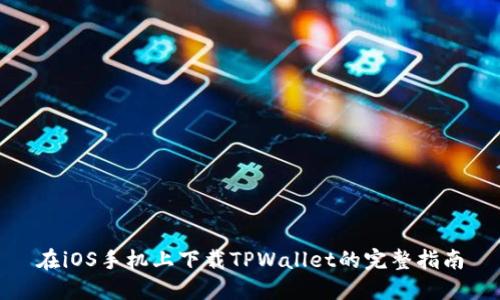 在iOS手机上下载TPWallet的完整指南