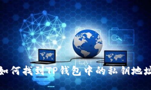 如何找到TP钱包中的私钥地址
