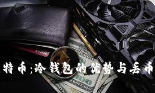 如何安全存储比特币：冷钱包的优势与丢币风险的全面分析