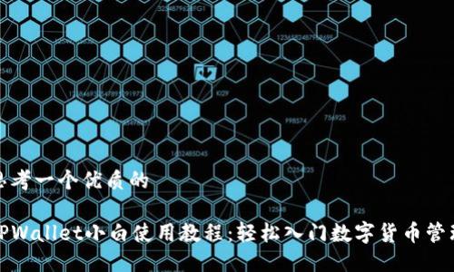 思考一个优质的

TPWallet小白使用教程：轻松入门数字货币管理