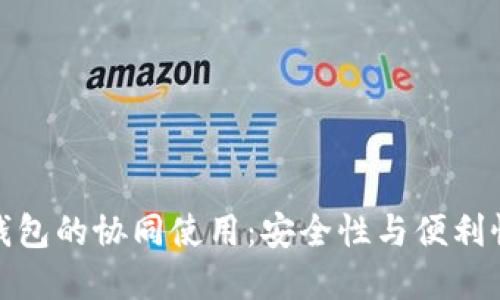 冷钱包与热钱包的协同使用：安全性与便利性的完美平衡