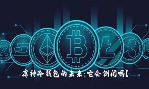 库神冷钱包的未来：它会倒闭吗？