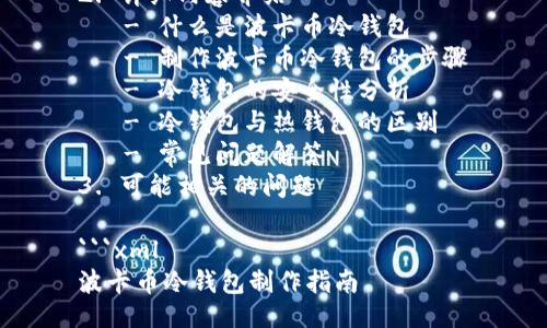 大纲概述

1. 和关键词
2. 详细内容介绍
   - 什么是波卡币冷钱包
   - 制作波卡币冷钱包的步骤
   - 冷钱包的安全性分析
   - 冷钱包与热钱包的区别
   - 常见问题解答
3. 可能相关的问题

```xml
波卡币冷钱包制作指南
