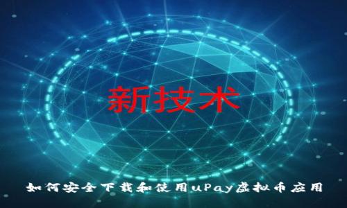 如何安全下载和使用uPay虚拟币应用